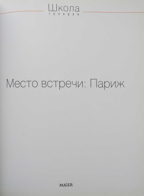 Галерея «Школа». Место встречи: Париж. Каталог. М.: Издательство Mair, 2011.